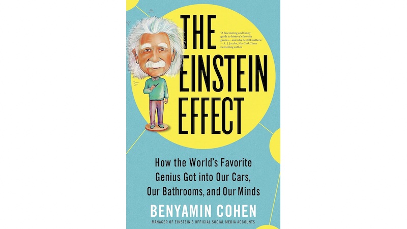"The Einstein Effect: How The World's Favorite Genius Got Into Our Cars, Our Bathrooms, And Our Minds," by Benyamin Cohen