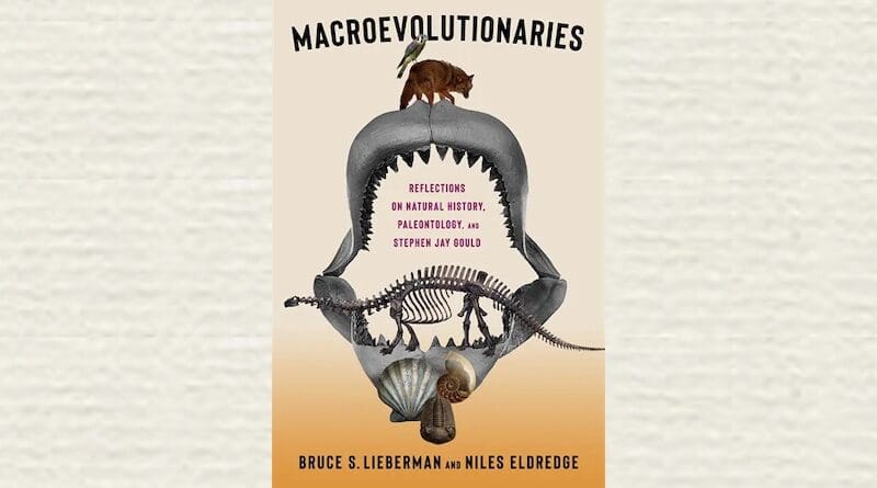 "Macroevolutionaries: Reflections on Natural History, Paleontology, and Stephen Jay Gould," by Bruce S. Lieberman and Niles Eldredge